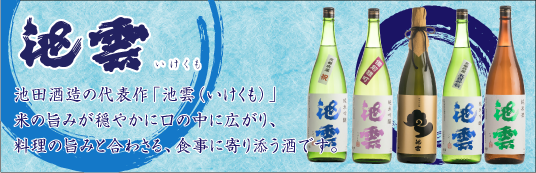 池田酒造の代表作「池雲（いけくも）」米の旨みが穏やかに口の中に広がり、料理の旨みと合わさる、食事に寄り添う酒です。